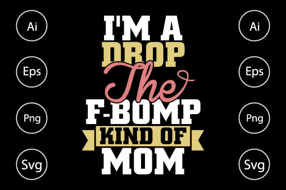 I m a Drop the F-bomp Kind of Mom Graphics for Crafts